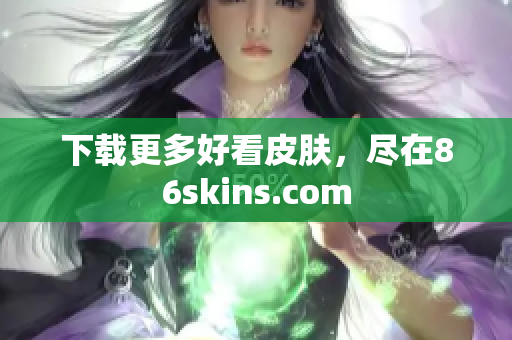 下载更多好看皮肤，尽在86skins.com