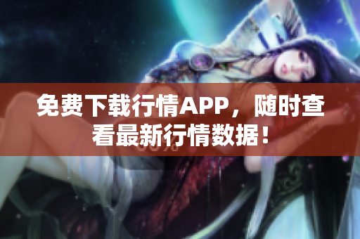免费下载行情APP，随时查看最新行情数据！