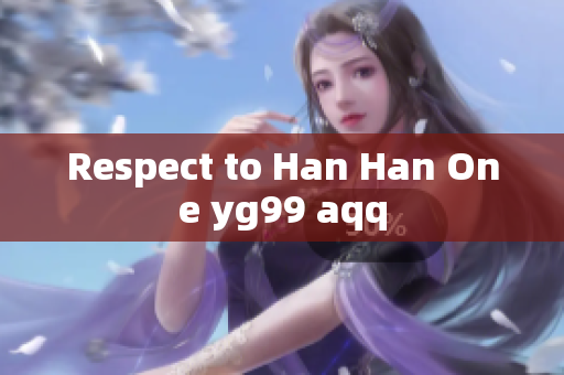 Respect to Han Han One yg99 aqq
