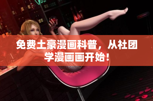 免费土豪漫画科普，从社团学漫画画开始！