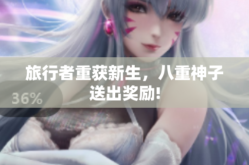 旅行者重获新生，八重神子送出奖励!