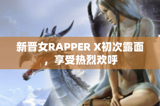 新晋女RAPPER X初次露面，享受热烈欢呼