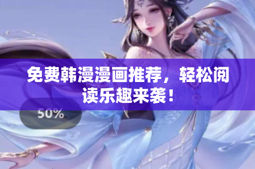 免费韩漫漫画推荐，轻松阅读乐趣来袭！