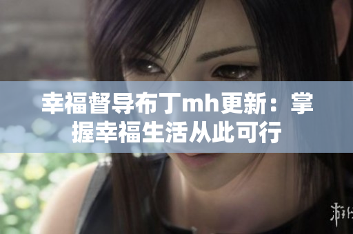 幸福督导布丁mh更新：掌握幸福生活从此可行