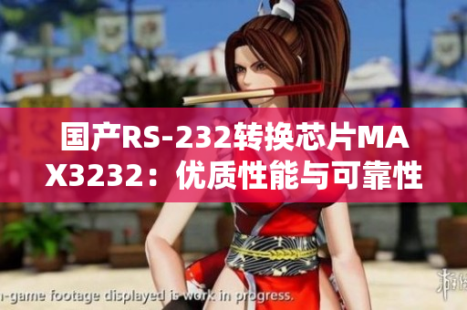 国产RS-232转换芯片MAX3232：优质性能与可靠性
