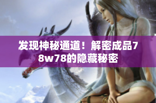 发现神秘通道！解密成品78w78的隐藏秘密