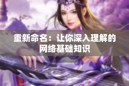 重新命名：让你深入理解的网络基础知识