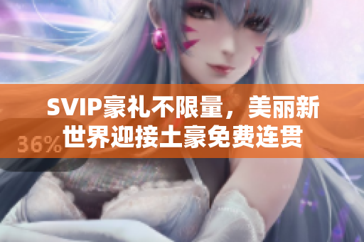SVIP豪礼不限量，美丽新世界迎接土豪免费连贯