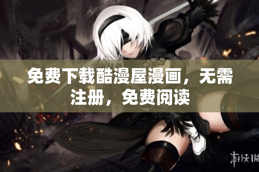 免费下载酷漫屋漫画，无需注册，免费阅读