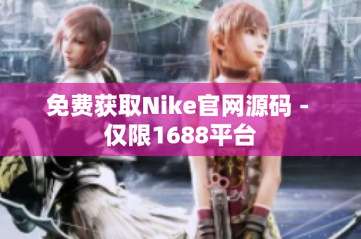免费获取Nike官网源码 - 仅限1688平台