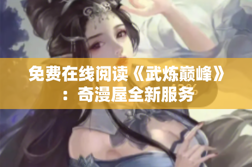 免费在线阅读《武炼巅峰》：奇漫屋全新服务
