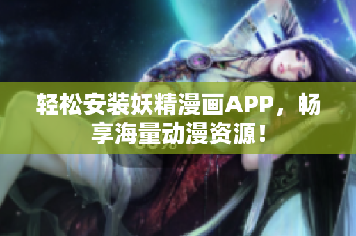 轻松安装妖精漫画APP，畅享海量动漫资源！