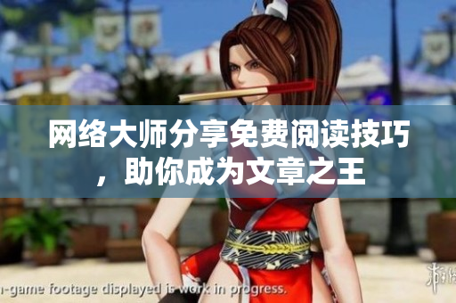 网络大师分享免费阅读技巧，助你成为文章之王