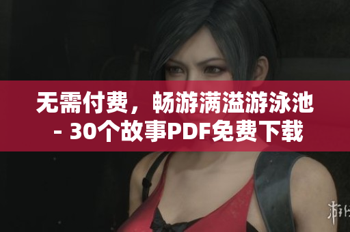 无需付费，畅游满溢游泳池 - 30个故事PDF免费下载