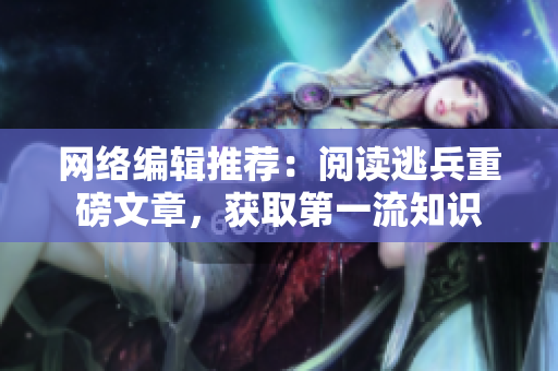 网络编辑推荐：阅读逃兵重磅文章，获取第一流知识