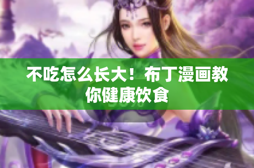 不吃怎么长大！布丁漫画教你健康饮食