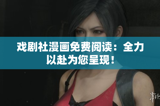 戏剧社漫画免费阅读：全力以赴为您呈现！