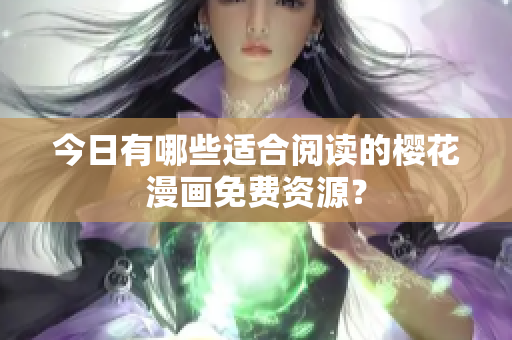 今日有哪些适合阅读的樱花漫画免费资源？