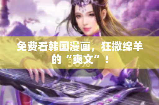 免费看韩国漫画，狂撒绵羊的“爽文”！