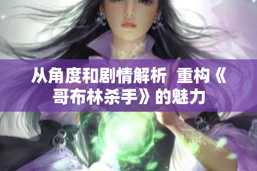 从角度和剧情解析  重构《哥布林杀手》的魅力