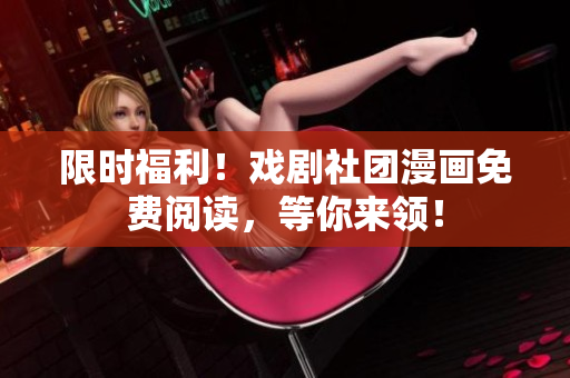 限时福利！戏剧社团漫画免费阅读，等你来领！