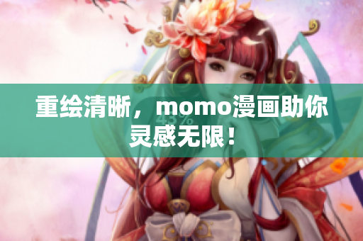 重绘清晰，momo漫画助你灵感无限！