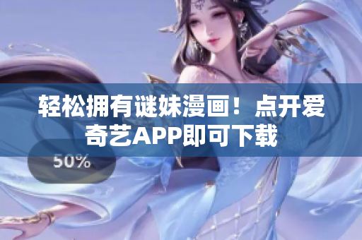 轻松拥有谜妹漫画！点开爱奇艺APP即可下载