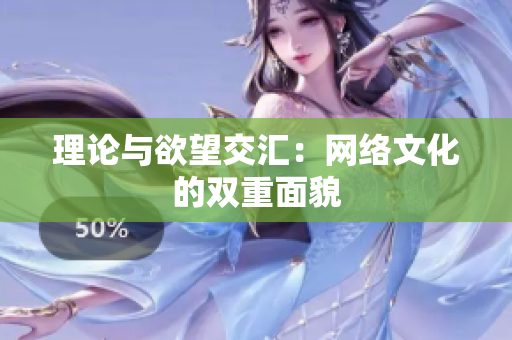 理论与欲望交汇：网络文化的双重面貌