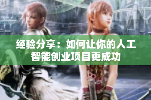 经验分享：如何让你的人工智能创业项目更成功