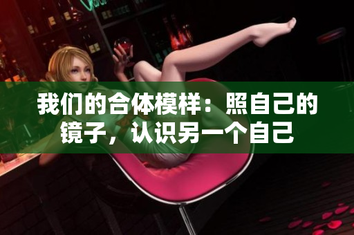 我们的合体模样：照自己的镜子，认识另一个自己