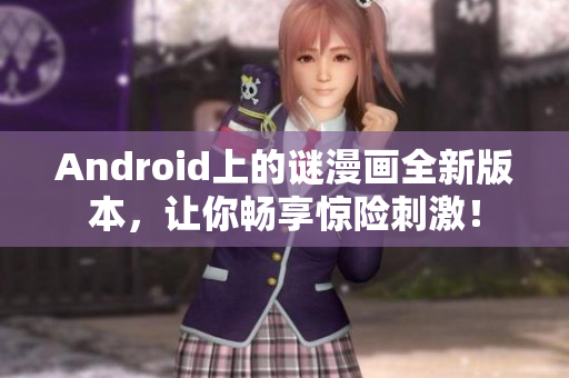 Android上的谜漫画全新版本，让你畅享惊险刺激！