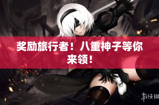 奖励旅行者！八重神子等你来领！