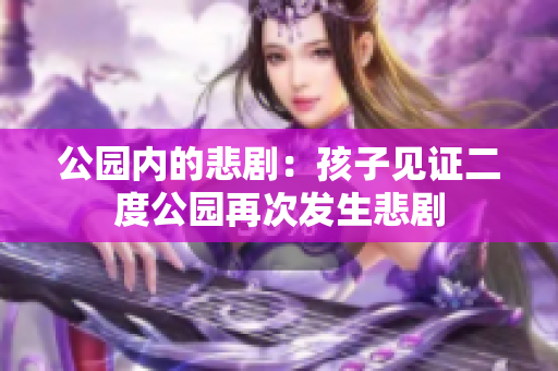 公园内的悲剧：孩子见证二度公园再次发生悲剧