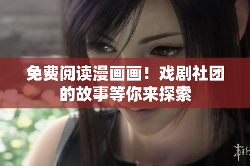 免费阅读漫画画！戏剧社团的故事等你来探索