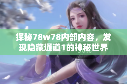 探秘78w78内部内容，发现隐藏通道1的神秘世界
