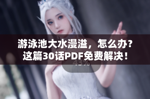 游泳池大水漫溢，怎么办？这篇30话PDF免费解决！