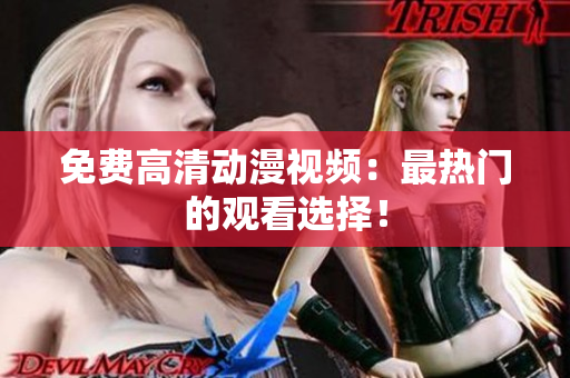 免费高清动漫视频：最热门的观看选择！