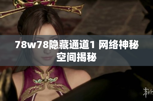 78w78隐藏通道1 网络神秘空间揭秘