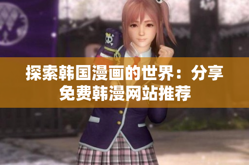 探索韩国漫画的世界：分享免费韩漫网站推荐