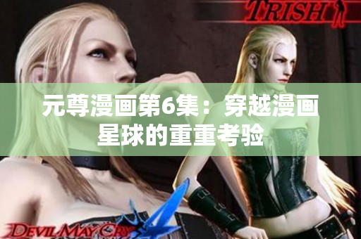元尊漫画第6集：穿越漫画星球的重重考验