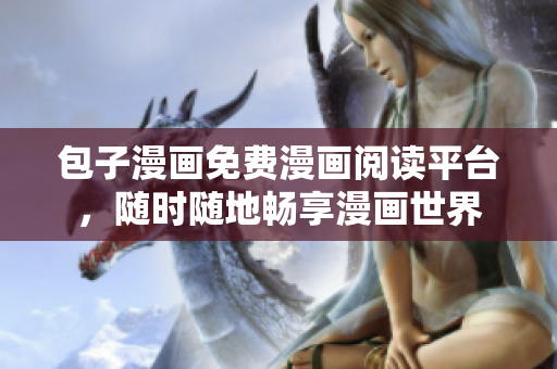 包子漫画免费漫画阅读平台，随时随地畅享漫画世界