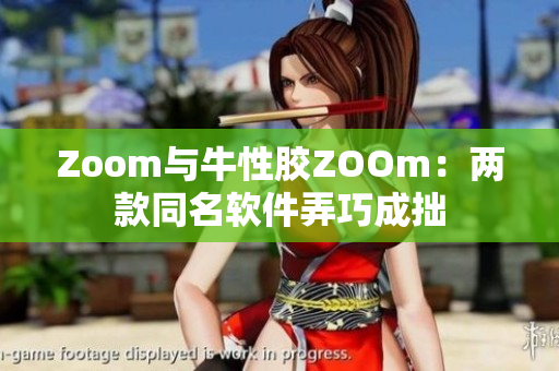Zoom与牛性胶ZOOm：两款同名软件弄巧成拙