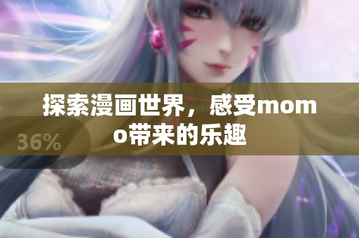 探索漫画世界，感受momo带来的乐趣