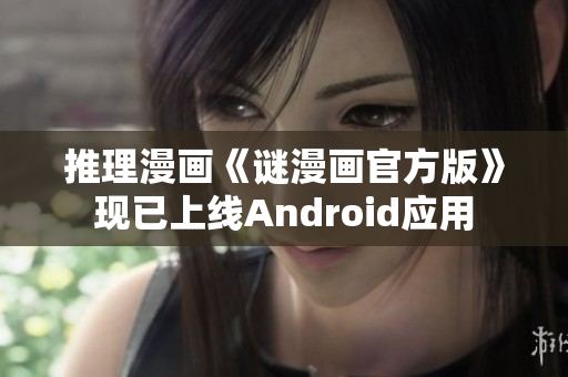 推理漫画《谜漫画官方版》现已上线Android应用