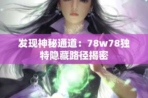 发现神秘通道：78w78独特隐藏路径揭密