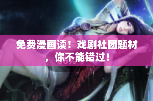 免费漫画读！戏剧社团题材，你不能错过！