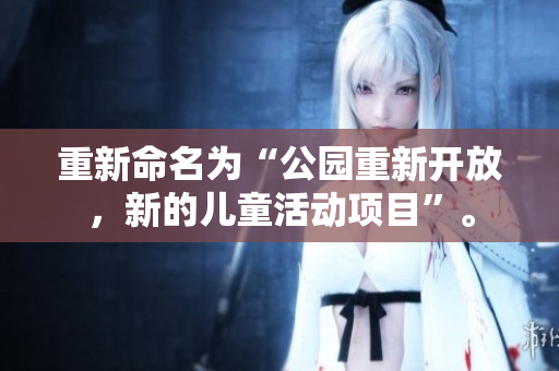 重新命名为“公园重新开放，新的儿童活动项目”。