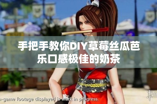 手把手教你DIY草莓丝瓜芭乐口感极佳的奶茶