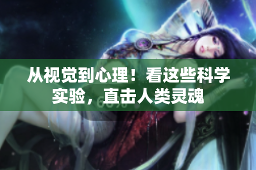 从视觉到心理！看这些科学实验，直击人类灵魂