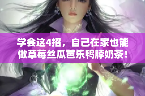 学会这4招，自己在家也能做草莓丝瓜芭乐鸭脖奶茶！